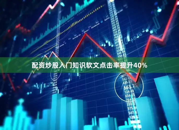 配资炒股入门知识软文点击率提升40%