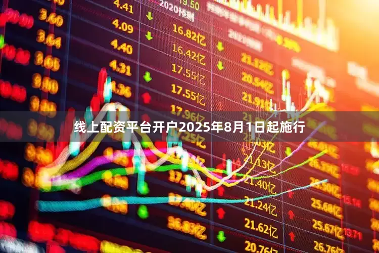 线上配资平台开户2025年8月1日起施行