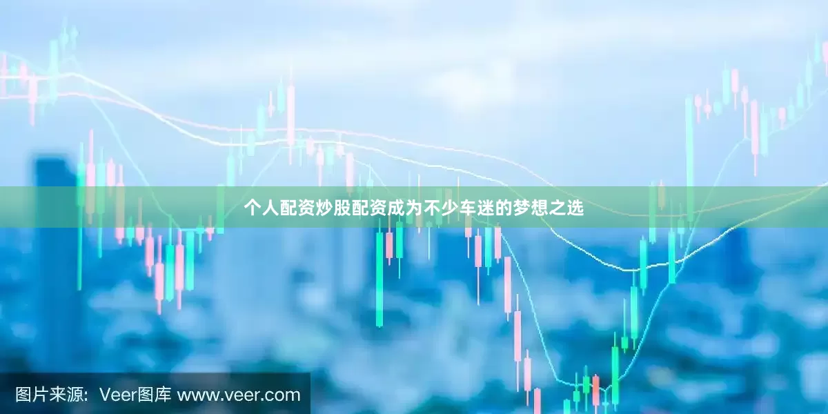 个人配资炒股配资成为不少车迷的梦想之选