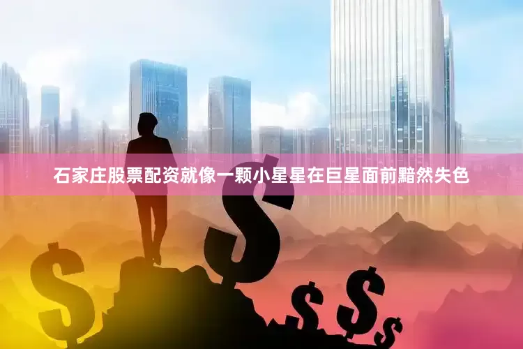 石家庄股票配资就像一颗小星星在巨星面前黯然失色